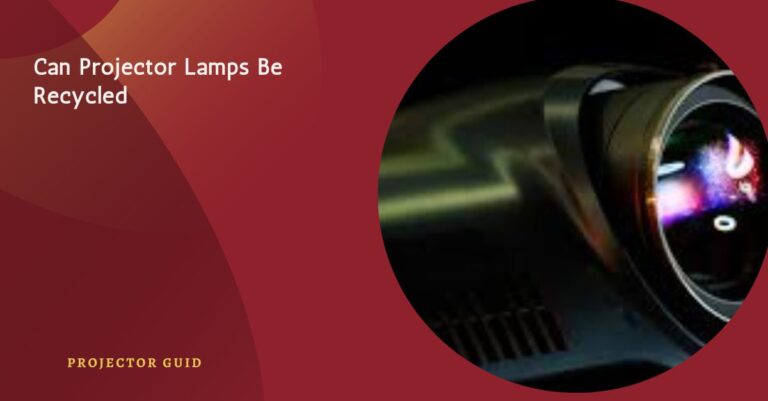 Can Projector Lamps Be Recycled – Here’s What You Need To Know!