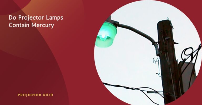 Do Projector Lamps Contain Mercury – Find Out The Truth!